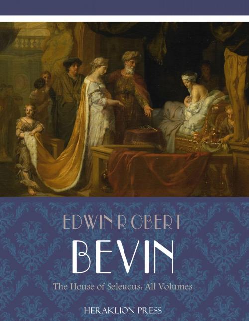 Cover of the book The House of Seleucus: All Volumes by Edwin Robert Bevan, Charles River Editors