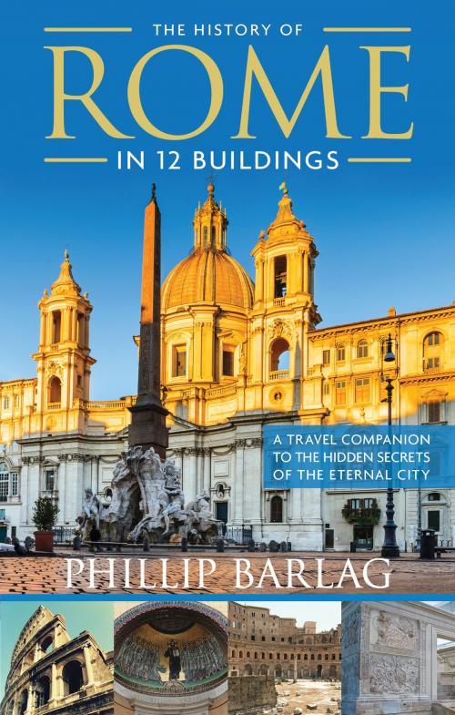 Cover of the book The History of Rome in 12 Buildings by Phillip Barlag, Red Wheel Weiser
