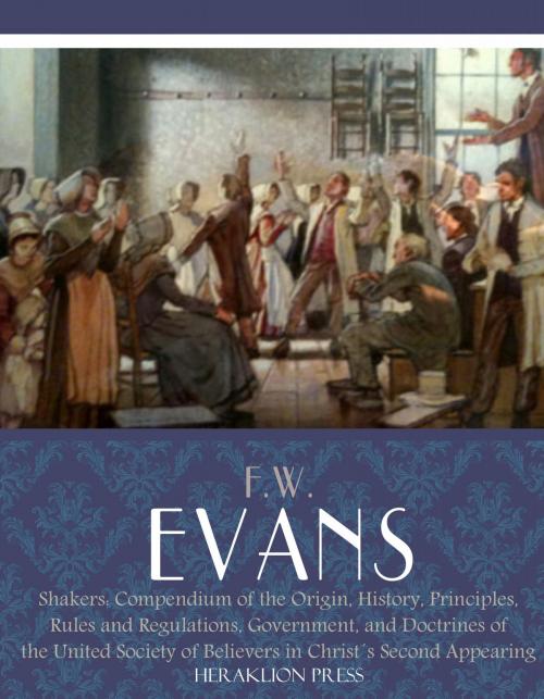 Cover of the book Shakers : Compendium of the Origin, History, Principles, Rules and Regulations by F.W. Evans, Charles River Editors
