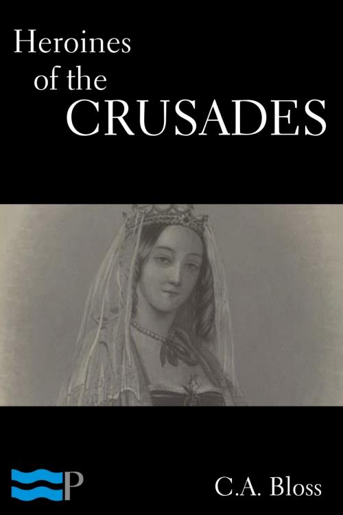 Cover of the book Heroines of the Crusades by C.A. Bloss, Charles River Editors