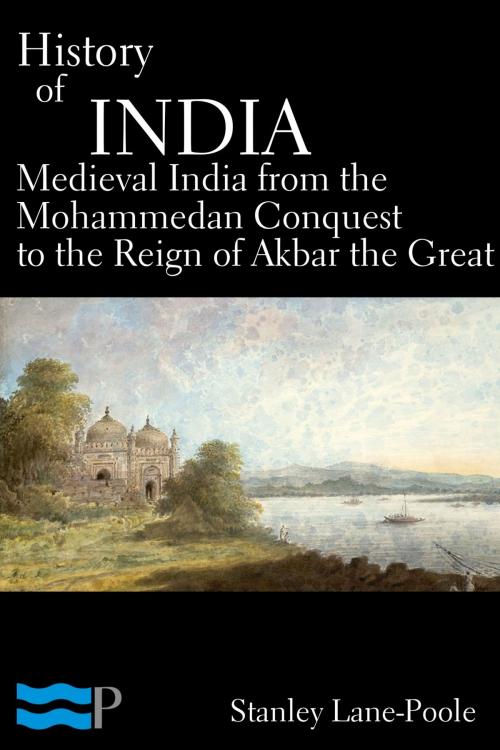 Cover of the book History of India, Medieval India from the Mohammedan Conquest to the Reign of Akbar the Great by Stanley Lane-Poole, Charles River Editors