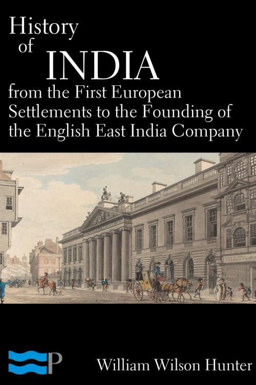 Cover of the book History of India, From the First European Settlements to the Founding of the English East India Company by William Wilson Hunter, Charles River Editors