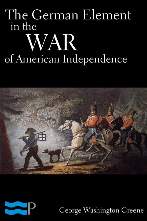 Cover of the book The German Element in the War of American Independence by George Washington Greene, Charles River Editors