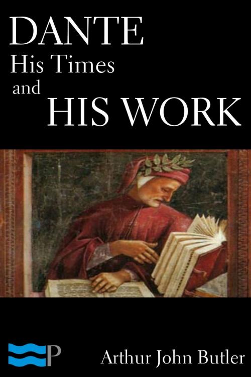 Cover of the book Dante: His Times and His Work by Arthur John Butler, Charles River Editors