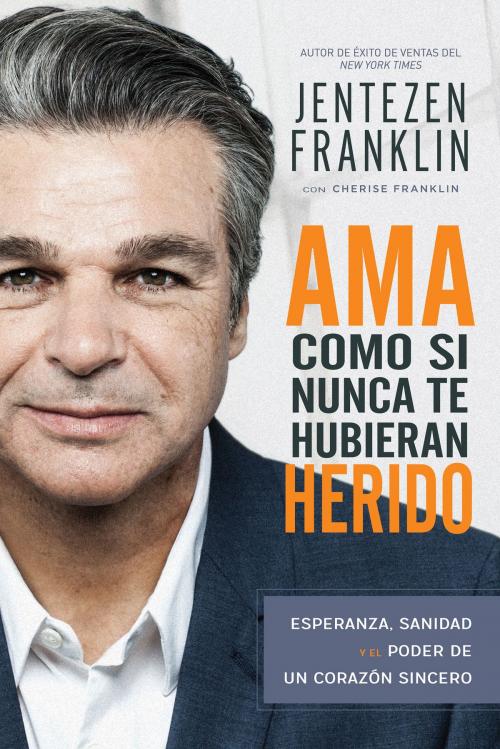 Cover of the book Ama Como si Nunca te Hubieran Herido by Jentezen Franklin, Cherise Franklin, A. J. Gregory, Whitaker House