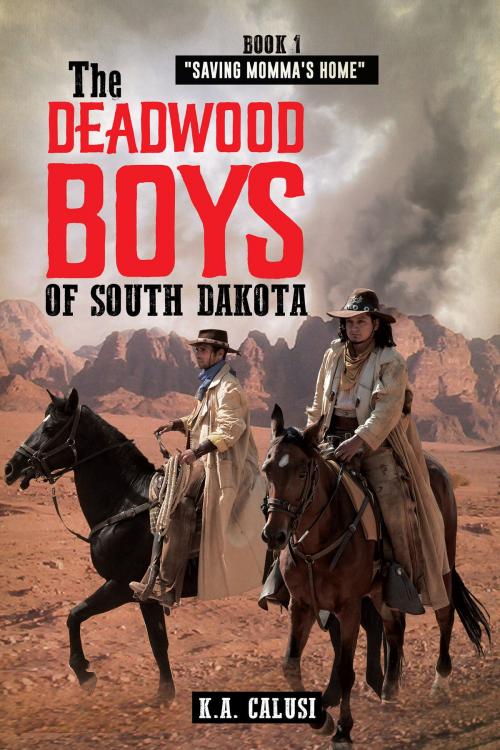 Cover of the book The Deadwood Boys Of South Dakota: Saving Momma's Home by K.A Calusi, BookVenture Publishing LLC