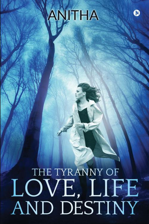 Cover of the book The Tyranny of Love, Life and Destiny by Anitha, Notion Press