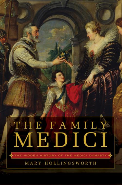 Cover of the book The Family Medici: The Hidden History of the Medici Dynasty by Mary Hollingsworth, Pegasus Books