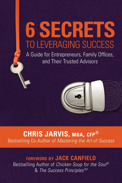 Cover of the book 6 Secrets to Leveraging Success by Chris Jarvis, MBA, CFP, Jack Canfield, Post Hill Press