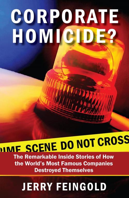 Cover of the book Corporate Homicide?: The Remarkable Inside Stories of How Some of the World's Most Famous Companies Destroyed Themselves by Jerry Feingold, California Coastal Publishing