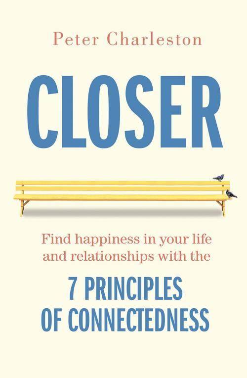 Cover of the book Closer: Find happiness in your life and relationships with the 7 principles of Connectedness by Peter Charleston, Bonnier Publishing Australia