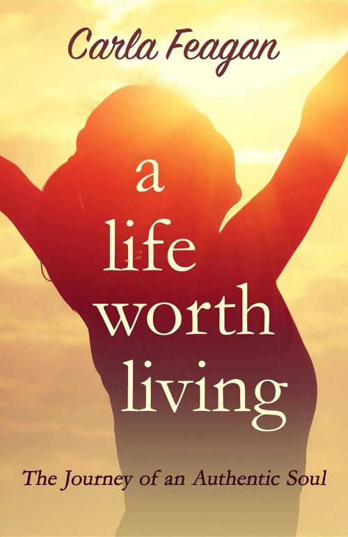 Cover of the book A Life Worth Living by Carla Feagan, Carla Feagan