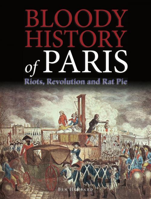 Cover of the book Bloody History of Paris by Ben Hubbard, Amber Books Ltd