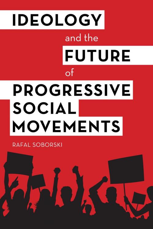 Cover of the book Ideology and the Future of Progressive Social Movements by Rafal Soborski, Rowman & Littlefield International