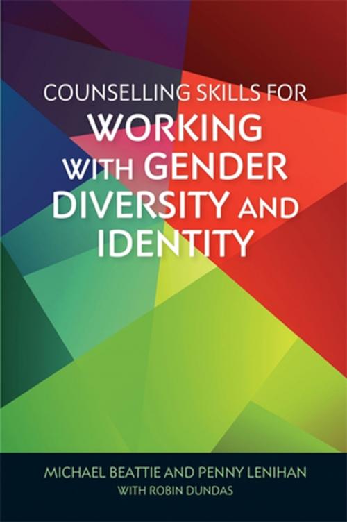 Cover of the book Counselling Skills for Working with Gender Diversity and Identity by Michael Beattie, Penny Lenihan, Robin Dundas, Jessica Kingsley Publishers