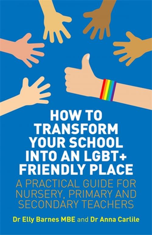 Cover of the book How to Transform Your School into an LGBT+ Friendly Place by Elly Barnes, Anna Carlile, Jessica Kingsley Publishers