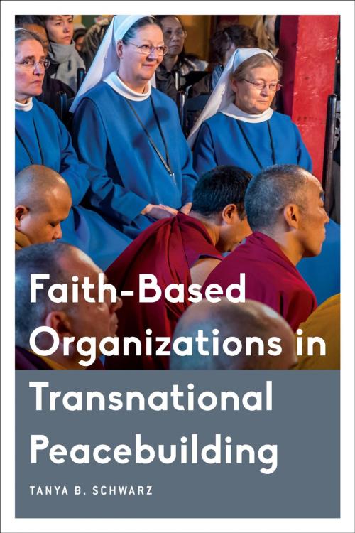 Cover of the book Faith-Based Organizations in Transnational Peacebuilding by Tanya B. Schwarz, Rowman & Littlefield International
