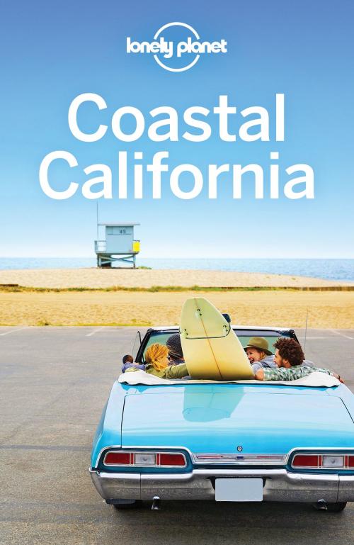 Cover of the book Lonely Planet Coastal California by Lonely Planet, Nate Cavalieri, Brett Atkinson, Andrew Bender, Sara Benson, Alison Bing, Cristian Bonetto, Josephine Quintero, John A Vlahides, Ashley Harrell, Lonely Planet Global Limited