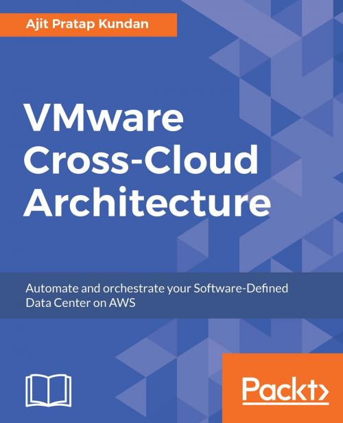Cover of the book VMware Cross-Cloud Architecture by Ajit Pratap Kundan, Packt Publishing