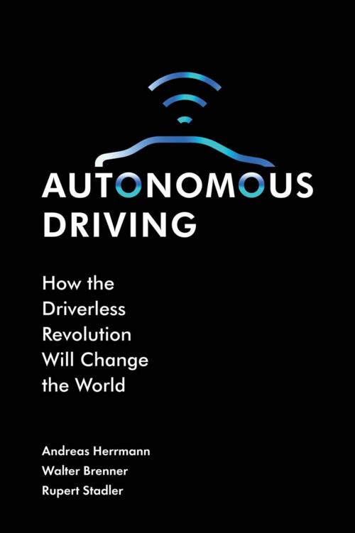 Cover of the book Autonomous Driving by Andreas Herrmann, Walter Brenner, Rupert Stadler, Emerald Publishing Limited