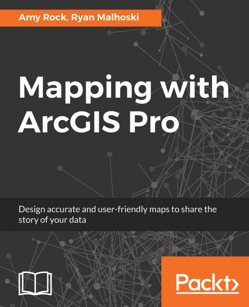 Cover of the book Mapping with ArcGIS Pro by Amy Rock, Ryan Malhoski, Packt Publishing