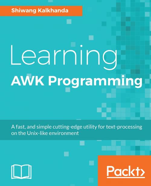 Cover of the book Learning AWK Programming by Shiwang Kalkhanda, Packt Publishing