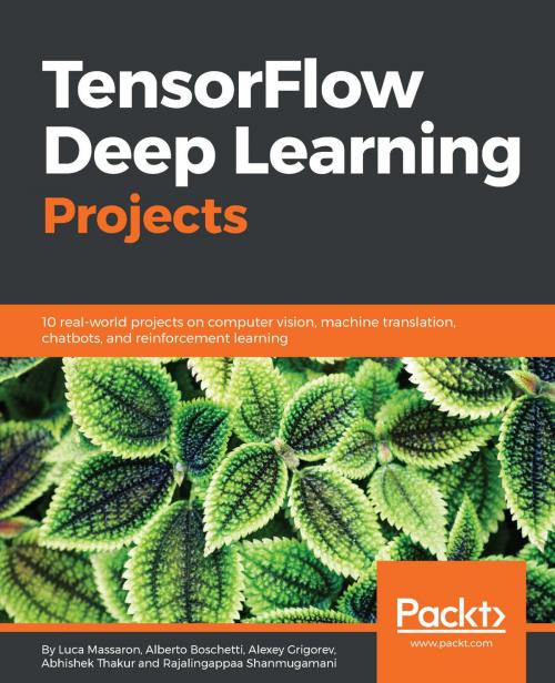 Cover of the book TensorFlow Deep Learning Projects by Luca Massaron, Alberto Boschetti, Abhishek Thakur, Alexey Grigorev, Rajalingappaa Shanmugamani, Packt Publishing