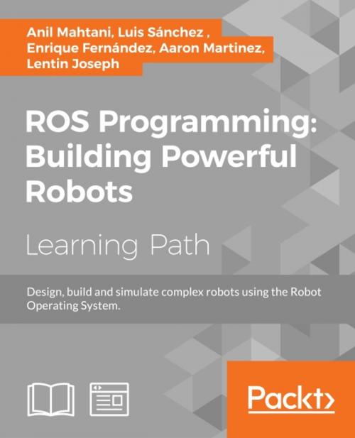 Cover of the book ROS Programming: Building Powerful Robots by Anil Mahtani, Luis Sanchez, Enrique Fernandez, Aaron Martinez, Lentin Joseph, Packt Publishing