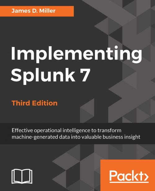 Cover of the book Implementing Splunk 7, Third Edition by James D. Miller, Packt Publishing