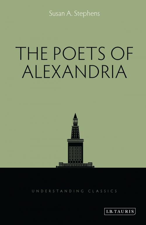 Cover of the book The Poets of Alexandria by Susan A. Stephens, Bloomsbury Publishing