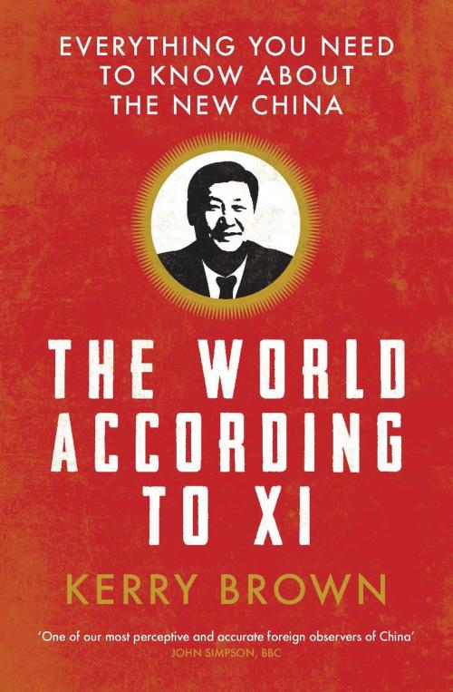Cover of the book The World According to Xi by Kerry Brown, Bloomsbury Publishing
