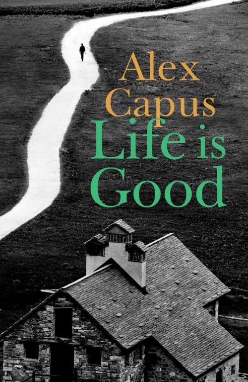 Cover of the book Life is Good by Alex Capus, Haus Publishing
