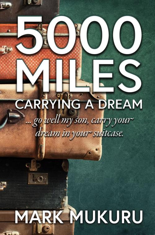 Cover of the book 5000 Miles - Carrying A Dream by Mark Mukuru, Spiderwize