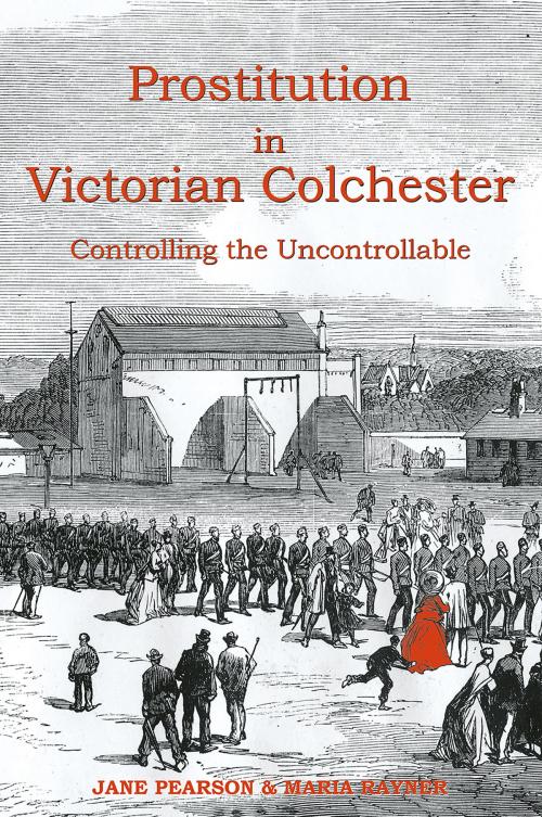 Cover of the book Prostitution in Victorian Colchester by Jane Pearson, Maria Rayner, University Of Hertfordshire Press
