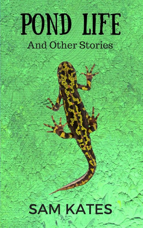 Cover of the book Pond Life and Other Stories by Sam Kates, Sam Kates