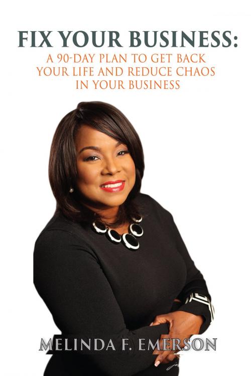 Cover of the book Fix Your Business: A 90-Day Plan to Get Back Your Life and Remove Chaos From Your Business by Melinda Emerson, Melinda Emerson