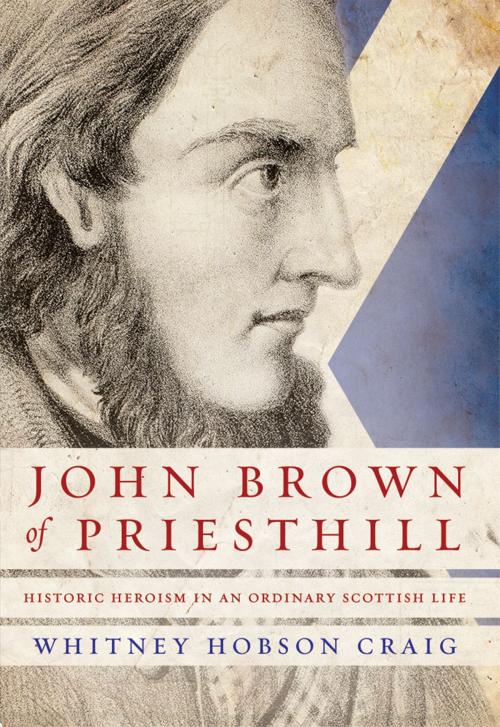 Cover of the book John Brown of Priesthill: Historic Heroism in an Ordinary Scottish Life by Whitney Hobson Craig, Nordskog Publishing Inc.