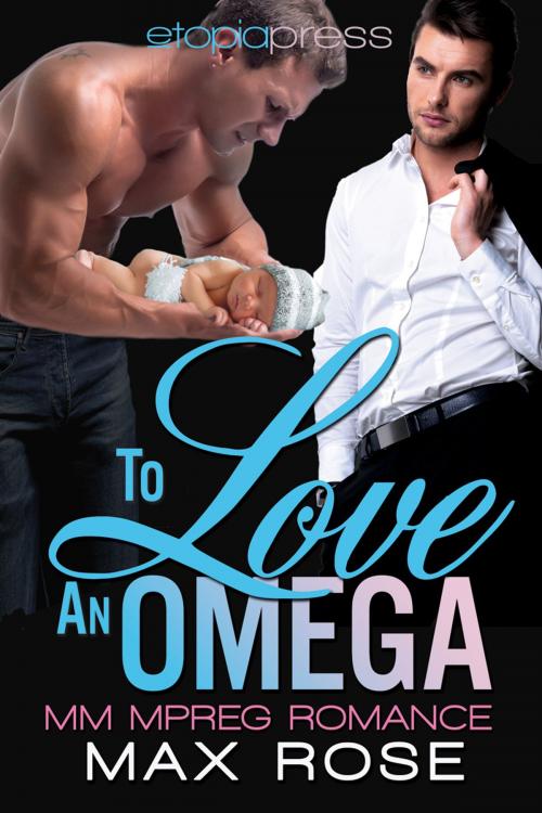 Cover of the book To Love an Omega: MM Alpha/Omega Shifter Mpreg by Max Rose, Etopia Press
