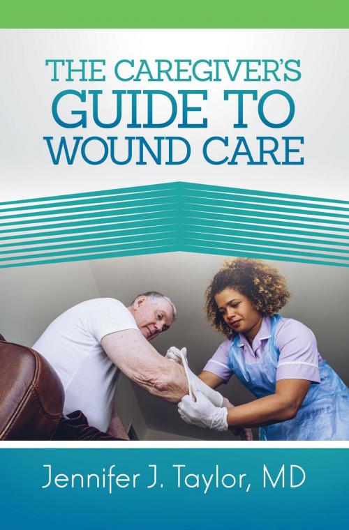 Cover of the book A Caregiver's Guide to Wound Care by Jennifer J. Taylor MD, Dr. Jennifer Taylor