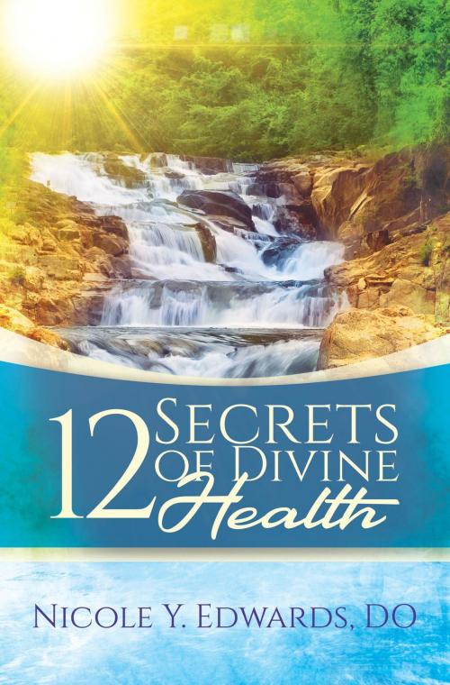 Cover of the book 12 Secrets Of Divine Health by Nicole  Y. Edwards DO, Dr. Nicole, D.O., LLC
