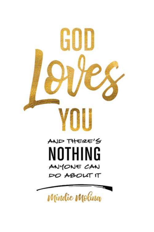 Cover of the book God Loves You and There's Nothing Anyone Can Do About It. by Mindie Molina, WestBow Press