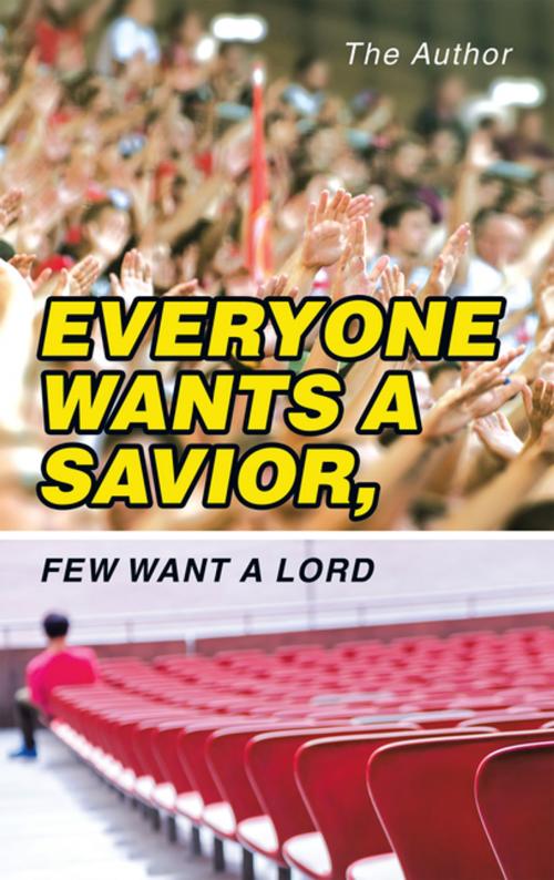 Cover of the book Everyone Wants a Savior, Few Want a Lord by The Author, WestBow Press