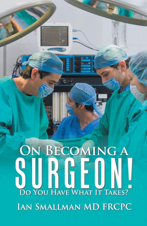 Cover of the book On Becoming a Surgeon! by Ian Smallman MD FRCPC, Xlibris US