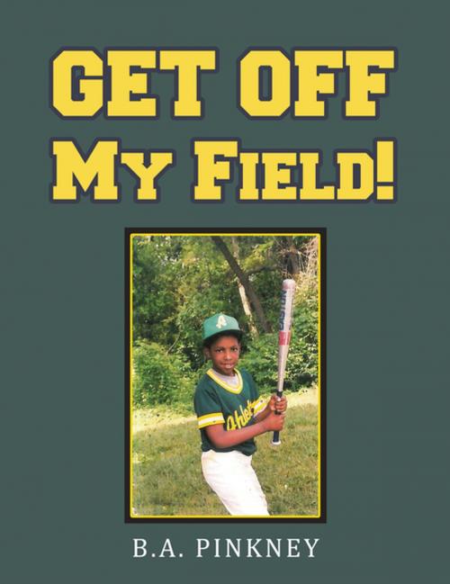 Cover of the book Get off My Field! by B.A. Pinkney, Xlibris US