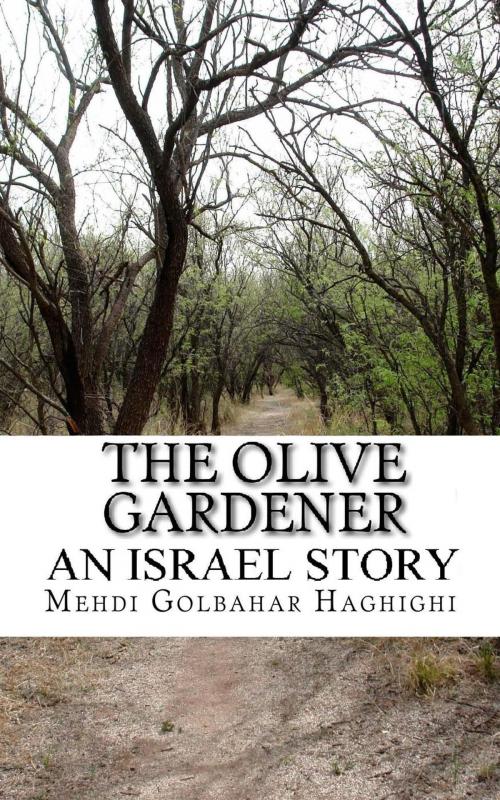Cover of the book The Olive Gardener An Israel Story by Mehdi Golbahar Haghighi, Mehdi Golbahar Haghighi