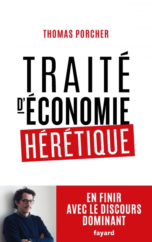 Cover of the book Traité d'économie hérétique by Thomas Porcher, Fayard