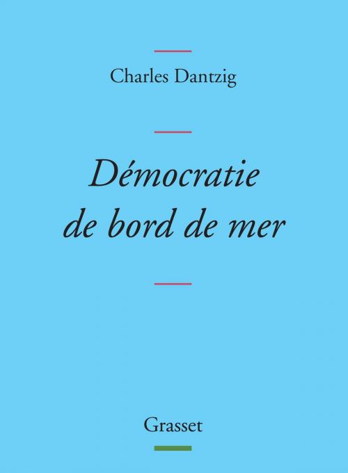 Cover of the book Démocratie de bord de mer by Charles Dantzig, Grasset