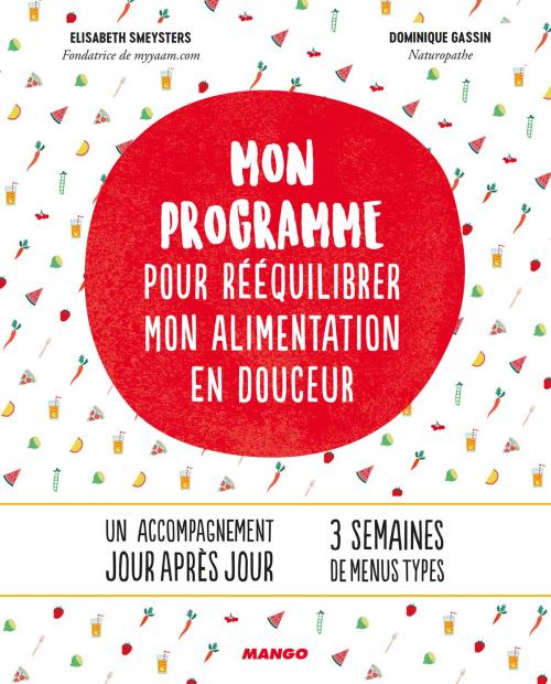 Cover of the book Mon programme pour rééquilibrer mon alimentation en douceur by Elisabeth Smeysters, Dominique Gassin, Mango