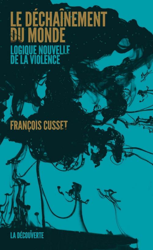 Cover of the book Le déchaînement du monde by François CUSSET, La Découverte