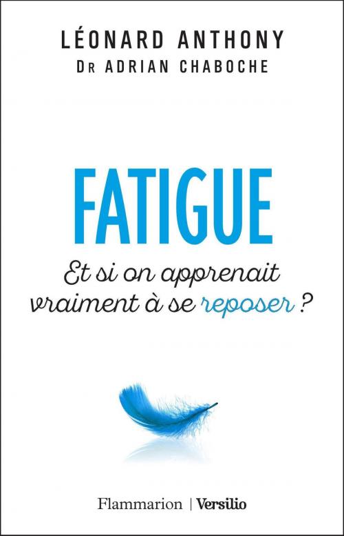 Cover of the book Fatigue - Et si on apprenait vraiment à se reposer ? by Leonard Anthony, Adrian Chaboche, Versilio